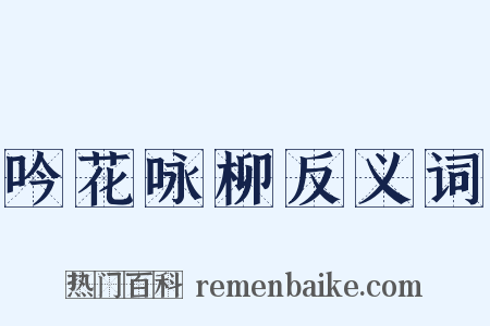 吟花咏柳反义词是什么意思的图片